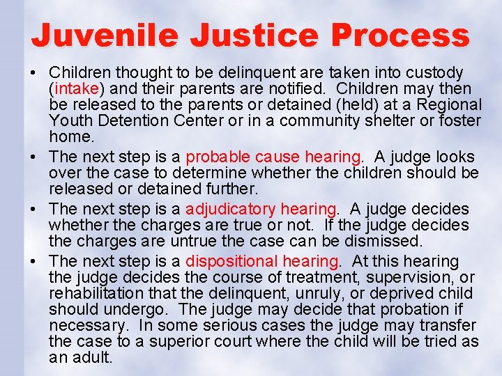 Juvenile Justice Process • Children thought to be delinquent are taken into custody (intake)