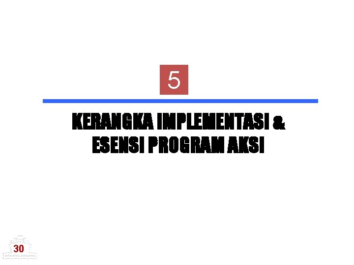 5 KERANGKA IMPLEMENTASI & ESENSI PROGRAM AKSI 30 