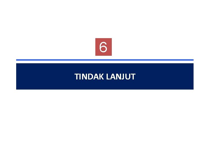 6 TINDAK LANJUT 