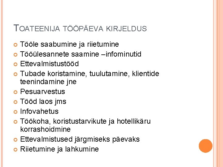 TOATEENIJA TÖÖPÄEVA KIRJELDUS Tööle saabumine ja riietumine Tööülesannete saamine –infominutid Ettevalmistustööd Tubade koristamine, tuulutamine,