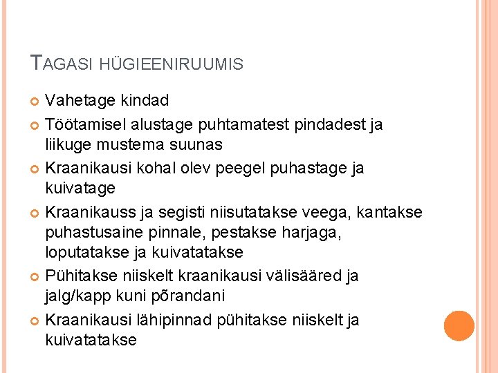 TAGASI HÜGIEENIRUUMIS Vahetage kindad Töötamisel alustage puhtamatest pindadest ja liikuge mustema suunas Kraanikausi kohal