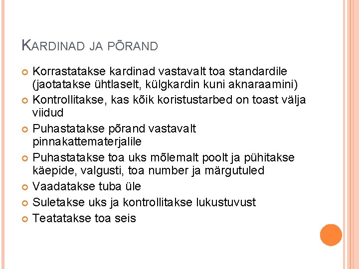 KARDINAD JA PÕRAND Korrastatakse kardinad vastavalt toa standardile (jaotatakse ühtlaselt, külgkardin kuni aknaraamini) Kontrollitakse,