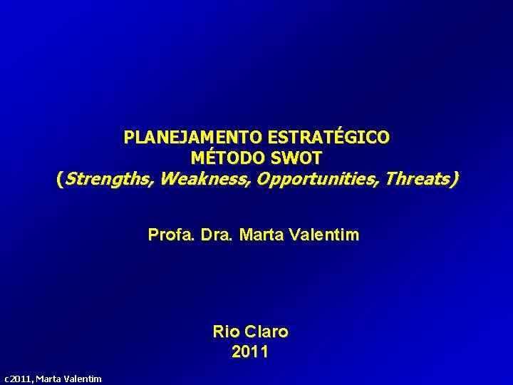 PLANEJAMENTO ESTRATÉGICO MÉTODO SWOT (Strengths, Weakness, Opportunities, Threats) Profa. Dra. Marta Valentim Rio Claro