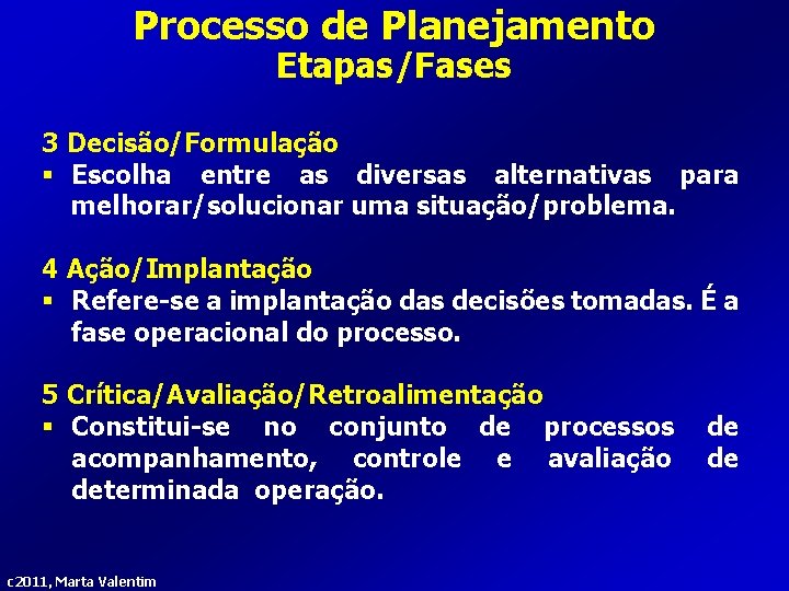 Processo de Planejamento Etapas/Fases 3 Decisão/Formulação § Escolha entre as diversas alternativas para melhorar/solucionar