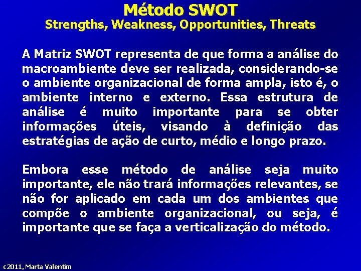 Método SWOT Strengths, Weakness, Opportunities, Threats A Matriz SWOT representa de que forma a