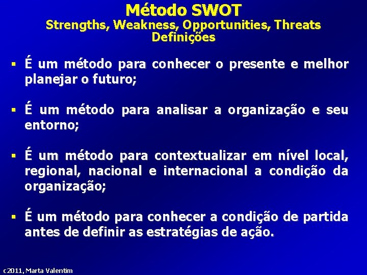 Método SWOT Strengths, Weakness, Opportunities, Threats Definições § É um método para conhecer o