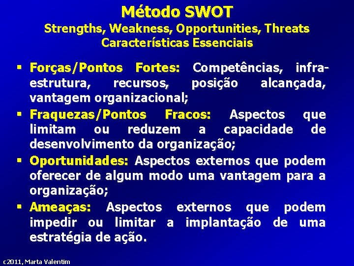 Método SWOT Strengths, Weakness, Opportunities, Threats Características Essenciais § Forças/Pontos Fortes: Competências, infra§ §