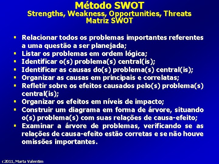 Método SWOT Strengths, Weakness, Opportunities, Threats Matriz SWOT § Relacionar todos os problemas importantes