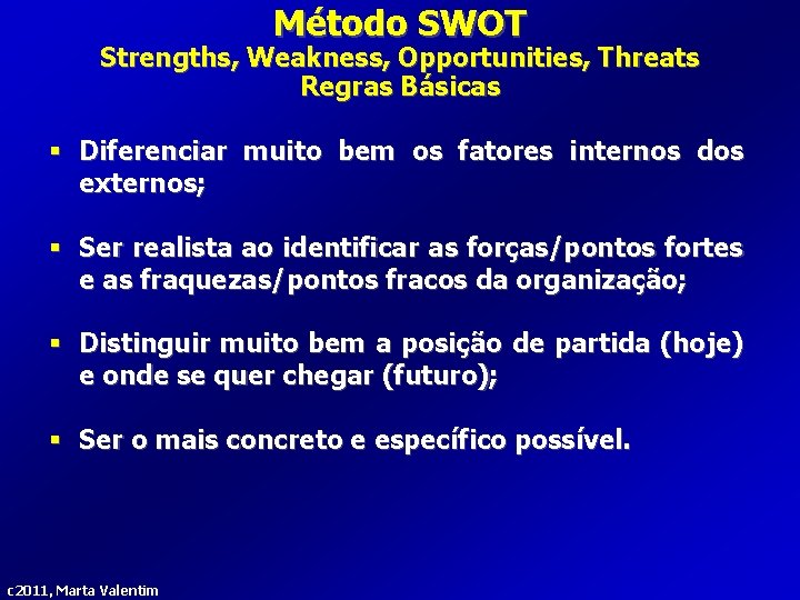 Método SWOT Strengths, Weakness, Opportunities, Threats Regras Básicas § Diferenciar muito bem os fatores