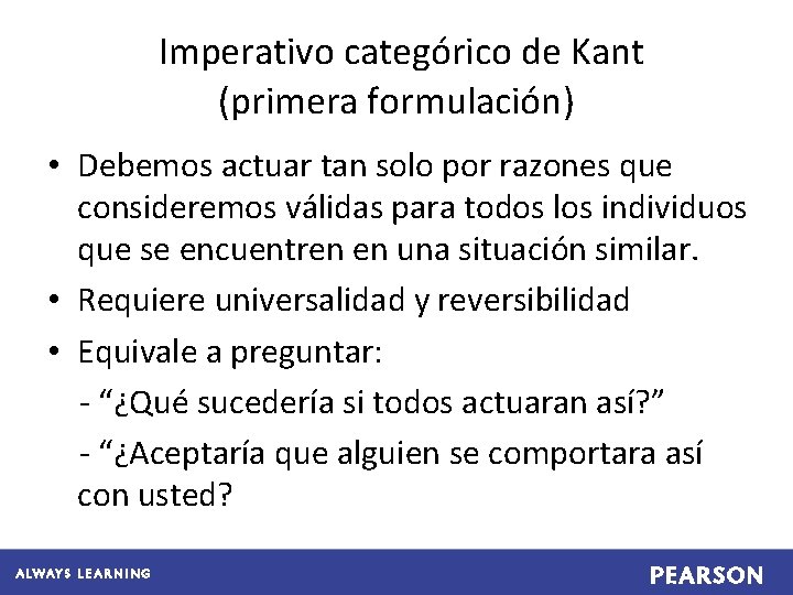 Imperativo categórico de Kant (primera formulación) • Debemos actuar tan solo por razones que