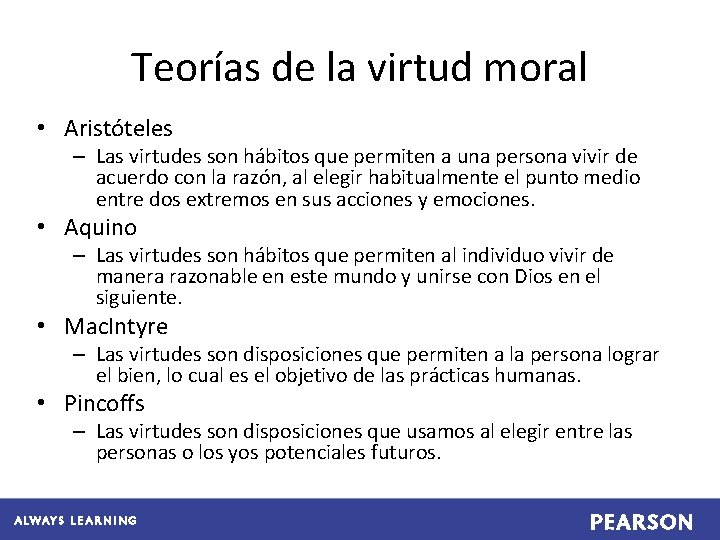 Teorías de la virtud moral • Aristóteles – Las virtudes son hábitos que permiten