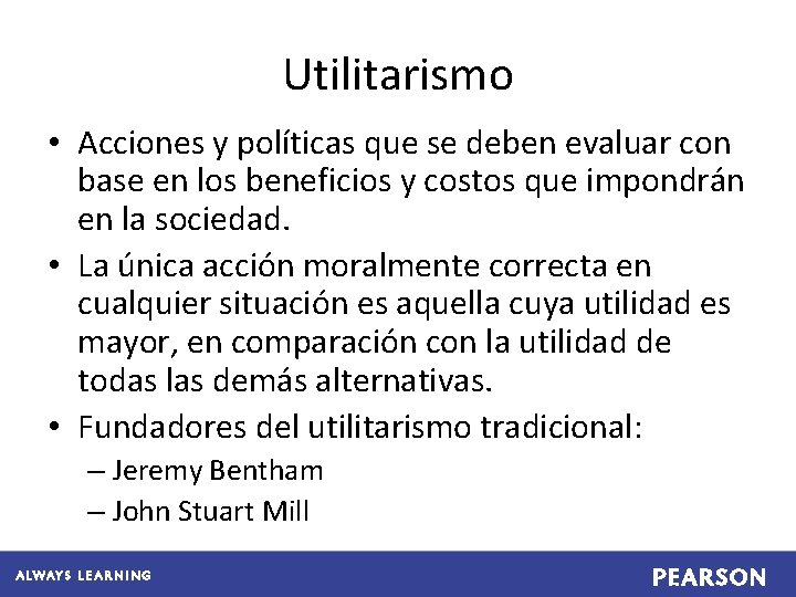 Utilitarismo • Acciones y políticas que se deben evaluar con base en los beneficios