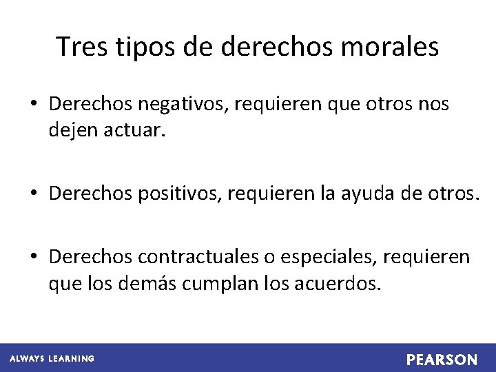 Tres tipos de derechos morales • Derechos negativos, requieren que otros nos dejen actuar.