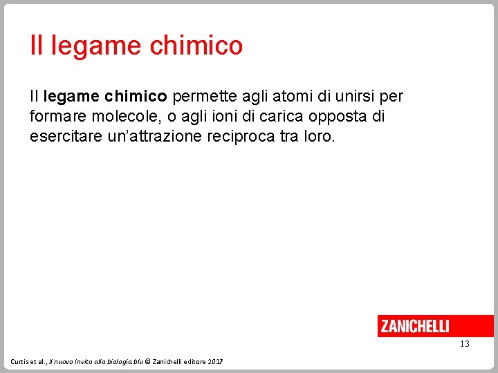 Il legame chimico permette agli atomi di unirsi per formare molecole, o agli ioni