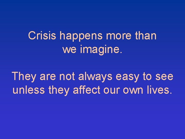 Crisis happens more than we imagine. They are not always easy to see unless