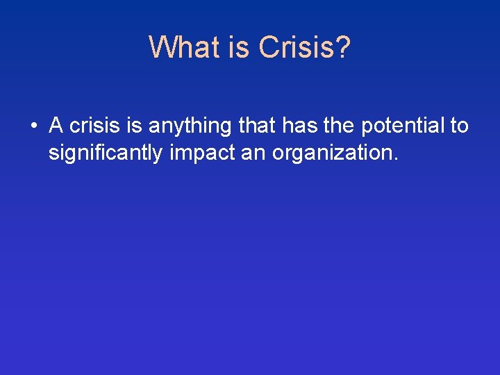 What is Crisis? • A crisis is anything that has the potential to significantly