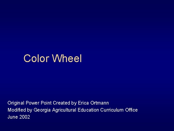 Color Wheel Original Power Point Created by Erica Ortmann Modified by Georgia Agricultural Education