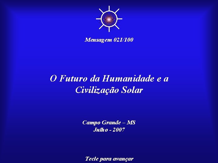 ☼ Mensagem 021/100 O Futuro da Humanidade e a Civilização Solar Campo Grande –