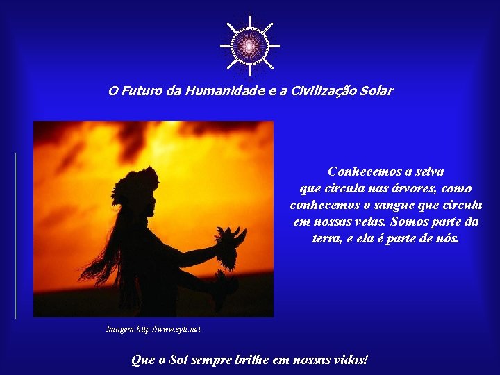 ☼ O Futuro da Humanidade e a Civilização Solar Conhecemos a seiva que circula