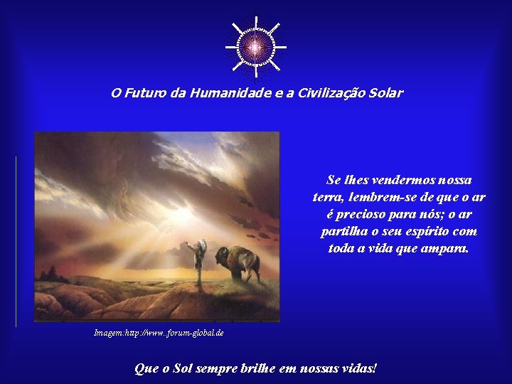 ☼ O Futuro da Humanidade e a Civilização Solar Se lhes vendermos nossa terra,