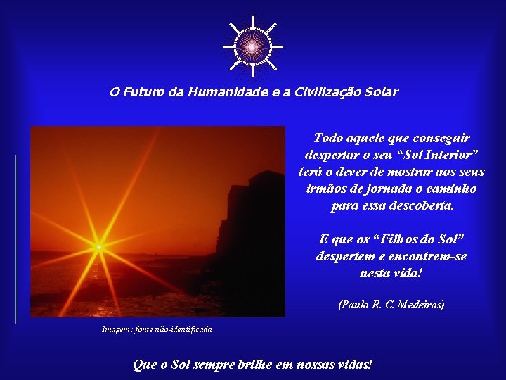 ☼ O Futuro da Humanidade e a Civilização Solar Todo aquele que conseguir despertar