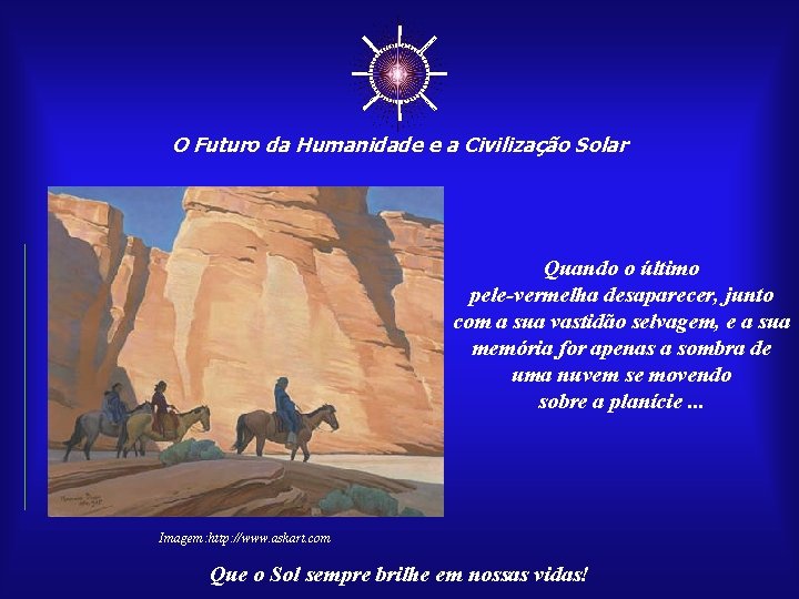 ☼ O Futuro da Humanidade e a Civilização Solar Quando o último pele-vermelha desaparecer,