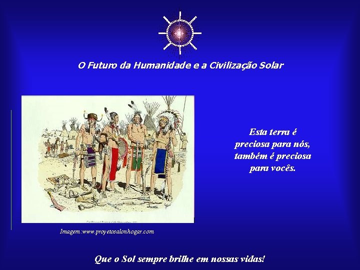 ☼ O Futuro da Humanidade e a Civilização Solar Esta terra é preciosa para