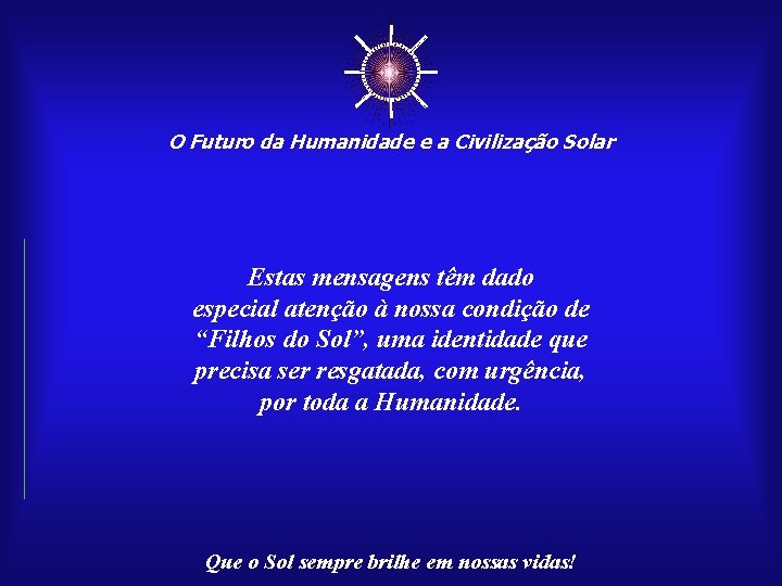 ☼ O Futuro da Humanidade e a Civilização Solar Estas mensagens têm dado especial