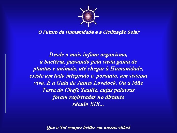 ☼ O Futuro da Humanidade e a Civilização Solar Desde o mais ínfimo organismo,
