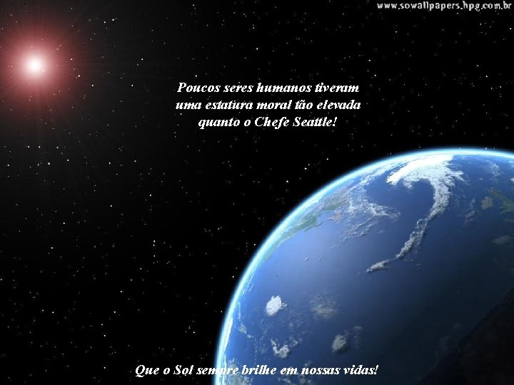 Poucos seres humanos tiveram uma estatura moral tão elevada quanto o Chefe Seattle! Que