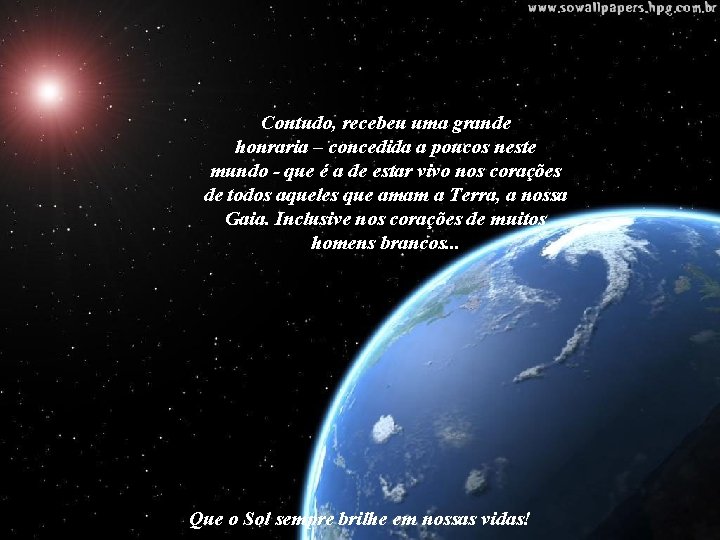 Contudo, recebeu uma grande honraria – concedida a poucos neste mundo - que é