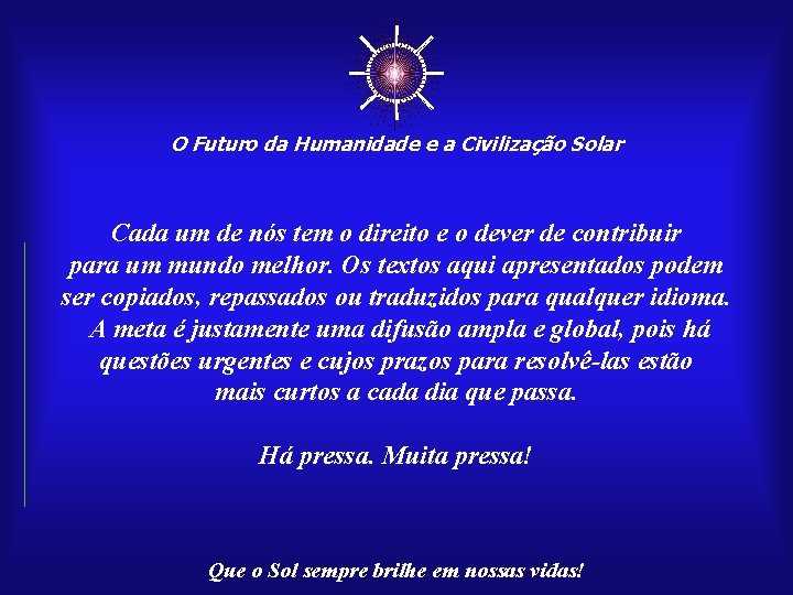 ☼ O Futuro da Humanidade e a Civilização Solar Cada um de nós tem