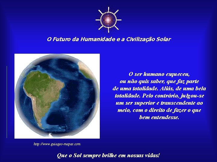 ☼ O Futuro da Humanidade e a Civilização Solar O ser humano esqueceu, ou
