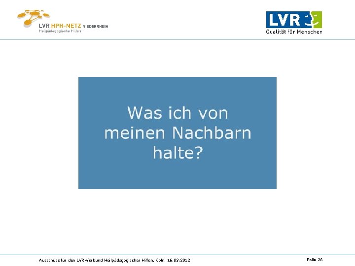 Ausschuss für den LVR-Verbund Heilpädagogischer Hilfen, Köln, 16. 03. 2012 Folie 26 