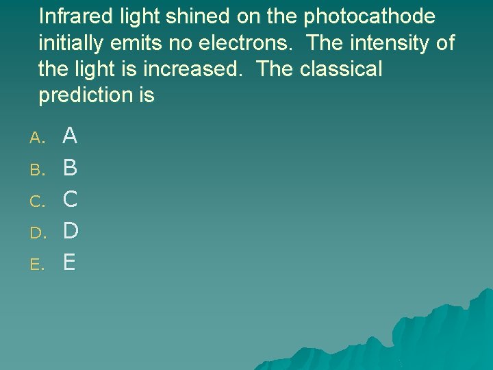 Infrared light shined on the photocathode initially emits no electrons. The intensity of the