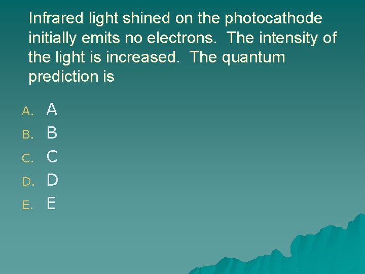 Infrared light shined on the photocathode initially emits no electrons. The intensity of the