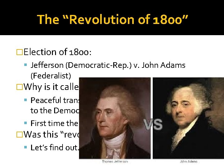 The “Revolution of 1800” �Election of 1800: Jefferson (Democratic-Rep. ) v. John Adams (Federalist)