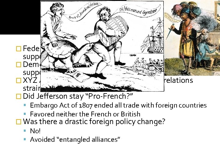 Foreign Policy � Federalists (Hamilton and Adams) traditionally supported the British � Democratic-Republicans (Jeffersonians)
