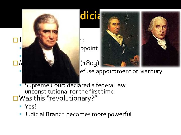 Judiciary �Judiciary Act of 1801: Last-ditch effort to appoint Federalist judges “Midnight Judges” �Marbury