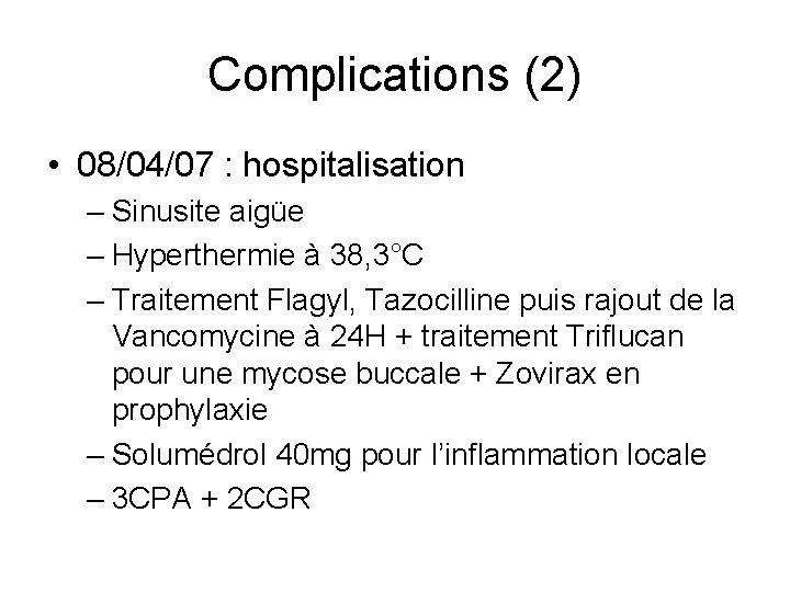 Complications (2) • 08/04/07 : hospitalisation – Sinusite aigüe – Hyperthermie à 38, 3°C