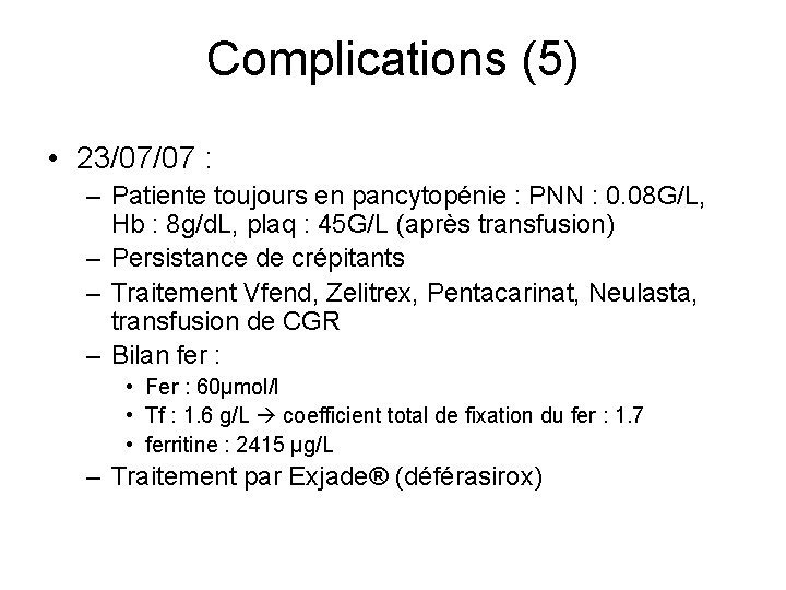 Complications (5) • 23/07/07 : – Patiente toujours en pancytopénie : PNN : 0.