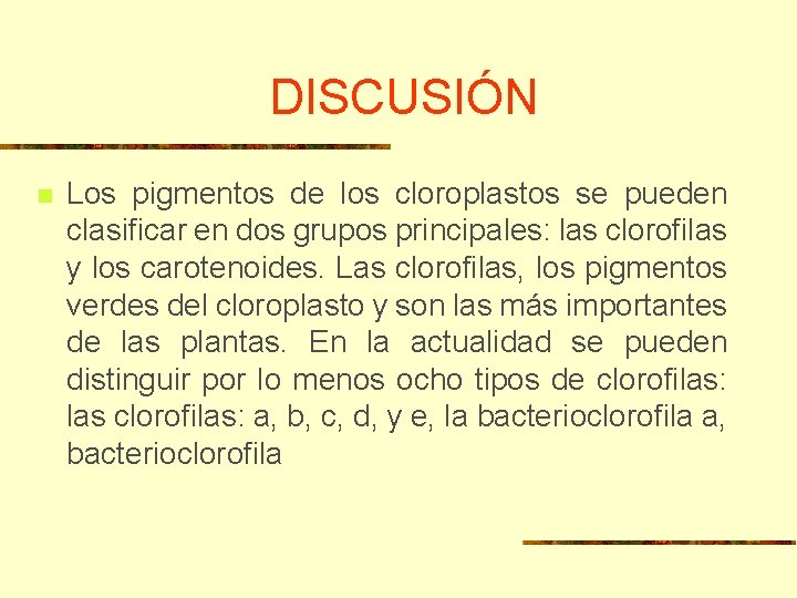 DISCUSIÓN n Los pigmentos de los cloroplastos se pueden clasificar en dos grupos principales: DISCUSIÓN n Los pigmentos de los cloroplastos se pueden clasificar en dos grupos principales: