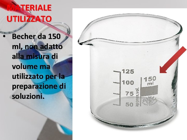 MATERIALE UTILIZZATO • Becher da 150 ml, non adatto alla misura di volume ma