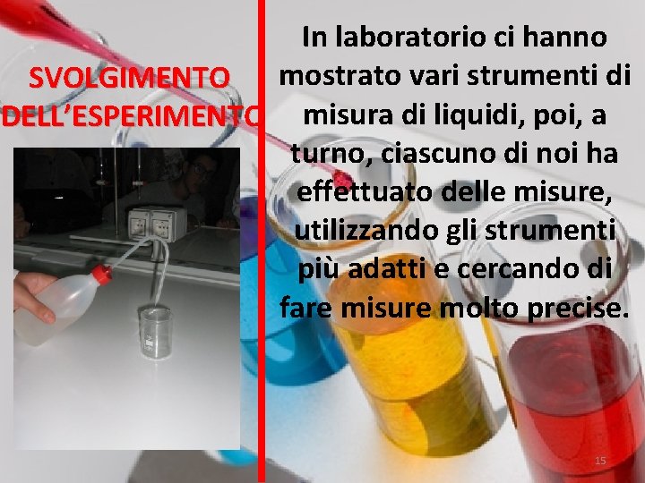 In laboratorio ci hanno mostrato vari strumenti di SVOLGIMENTO DELL’ESPERIMENTO misura di liquidi, poi,