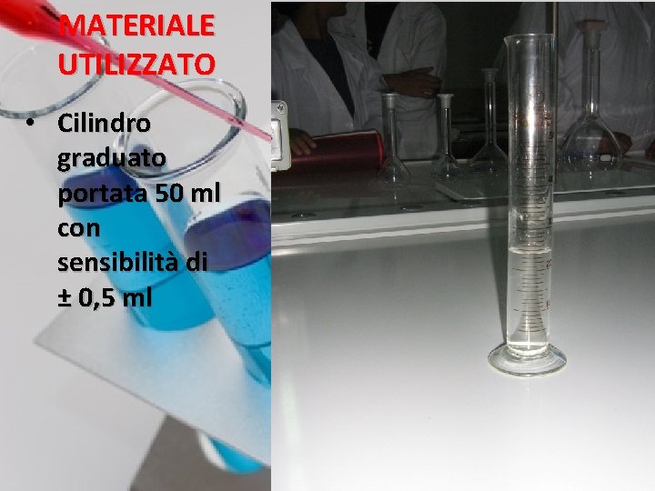 MATERIALE UTILIZZATO • Cilindro graduato portata 50 ml con sensibilità di ± 0, 5