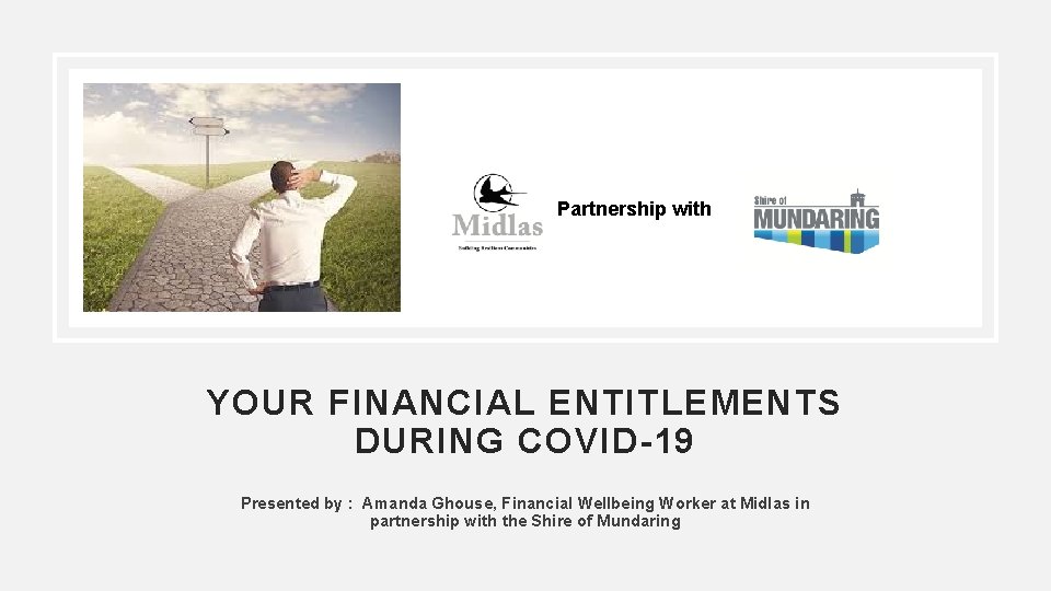 Partnership with YOUR FINANCIAL ENTITLEMENTS DURING COVID-19 Presented by : Amanda Ghouse, Financial Wellbeing