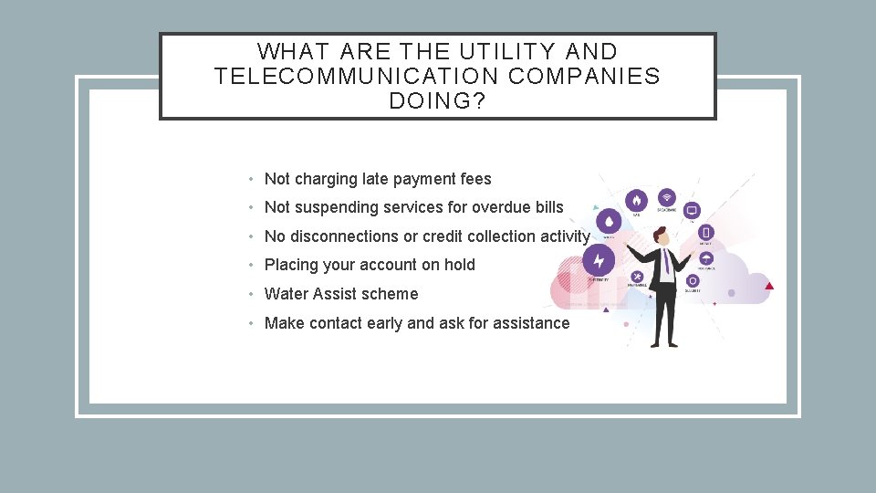 WHAT ARE THE UTILITY AND TELECOMMUNICATION COMPANIES DOING? • Not charging late payment fees