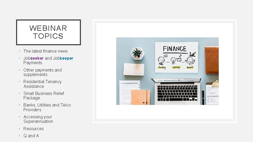 WEBINAR TOPICS • The latest finance news • Jobseeker and Jobkeeper Payments • Other
