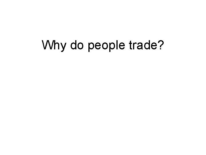 Why do people trade? 