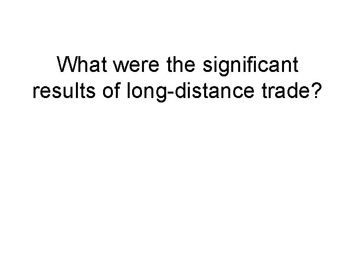 What were the significant results of long-distance trade? 